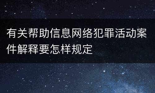有关帮助信息网络犯罪活动案件解释要怎样规定