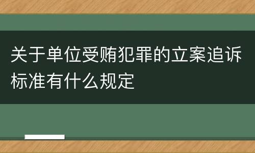 关于单位受贿犯罪的立案追诉标准有什么规定