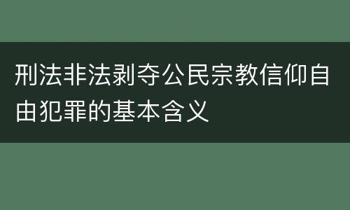 刑法非法剥夺公民宗教信仰自由犯罪的基本含义