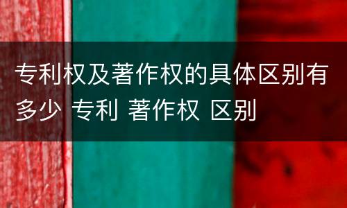 专利权及著作权的具体区别有多少 专利 著作权 区别
