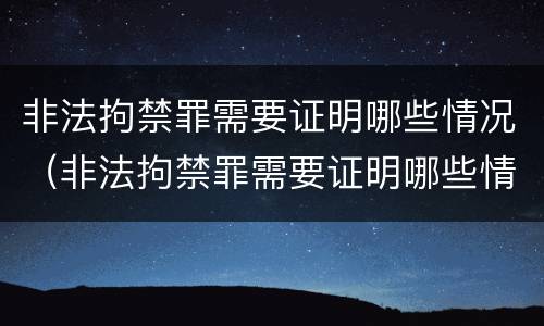 非法拘禁罪需要证明哪些情况（非法拘禁罪需要证明哪些情况可以立案）