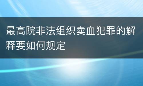 最高院非法组织卖血犯罪的解释要如何规定
