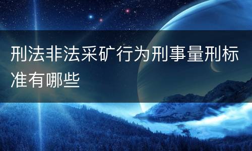 刑法非法采矿行为刑事量刑标准有哪些