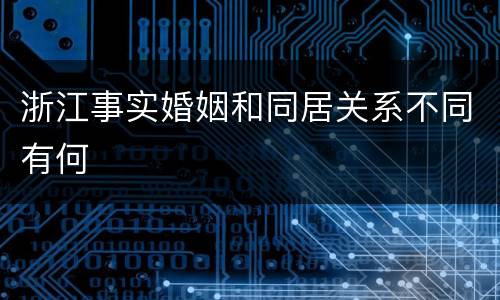 浙江事实婚姻和同居关系不同有何