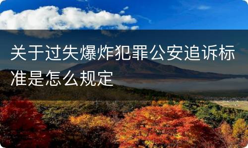 关于过失爆炸犯罪公安追诉标准是怎么规定