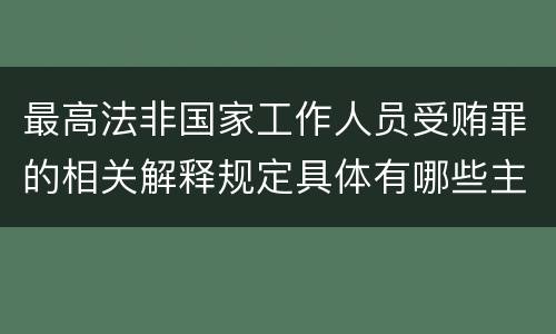 最高法非国家工作人员受贿罪的相关解释规定具体有哪些主要内容