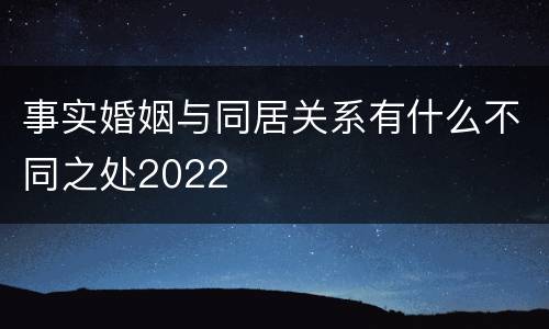 事实婚姻与同居关系有什么不同之处2022