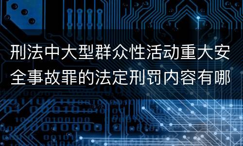 刑法中大型群众性活动重大安全事故罪的法定刑罚内容有哪些