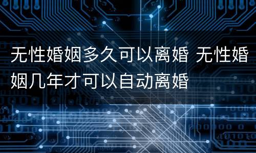 无性婚姻多久可以离婚 无性婚姻几年才可以自动离婚