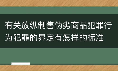 有关放纵制售伪劣商品犯罪行为犯罪的界定有怎样的标准