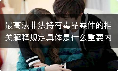 最高法非法持有毒品案件的相关解释规定具体是什么重要内容