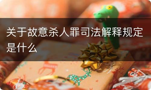 关于故意杀人罪司法解释规定是什么