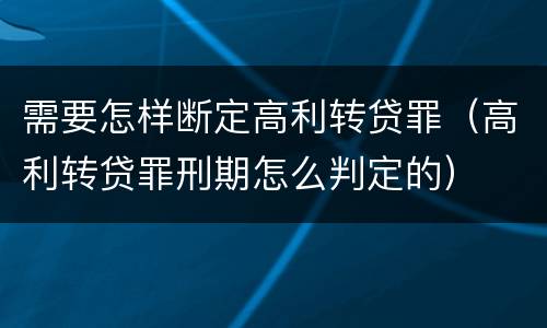 需要怎样断定高利转贷罪（高利转贷罪刑期怎么判定的）