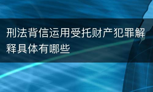 刑法背信运用受托财产犯罪解释具体有哪些