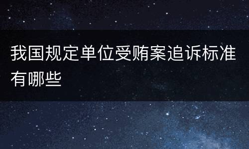 我国规定单位受贿案追诉标准有哪些