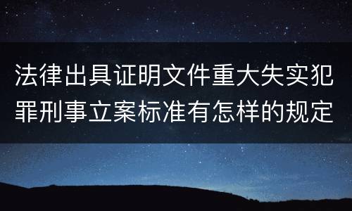 法律出具证明文件重大失实犯罪刑事立案标准有怎样的规定