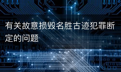 有关故意损毁名胜古迹犯罪断定的问题
