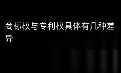 商标权与专利权具体有几种差异