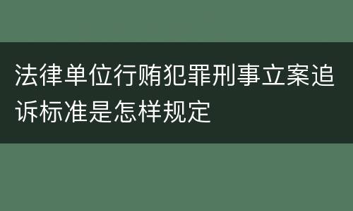 法律单位行贿犯罪刑事立案追诉标准是怎样规定