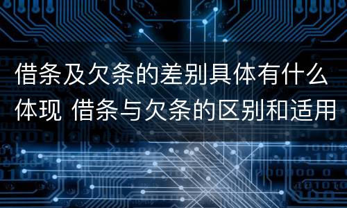 借条及欠条的差别具体有什么体现 借条与欠条的区别和适用要点