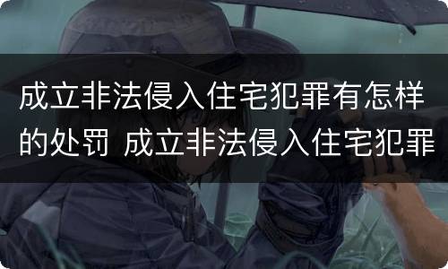 成立非法侵入住宅犯罪有怎样的处罚 成立非法侵入住宅犯罪有怎样的处罚标准