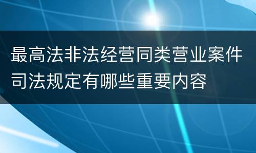 最高法非法经营同类营业案件司法规定有哪些重要内容