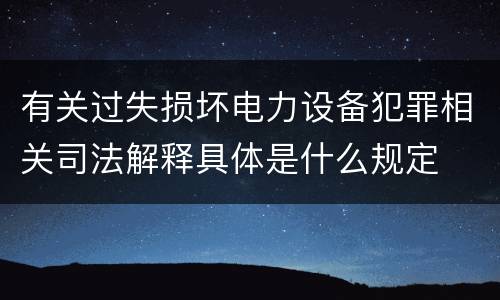 有关过失损坏电力设备犯罪相关司法解释具体是什么规定