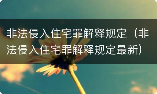 非法侵入住宅罪解释规定（非法侵入住宅罪解释规定最新）