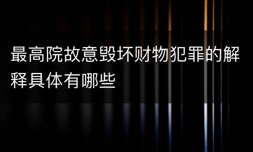 最高院故意毁坏财物犯罪的解释具体有哪些