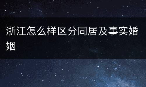 浙江怎么样区分同居及事实婚姻