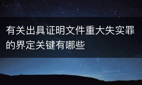 有关出具证明文件重大失实罪的界定关键有哪些