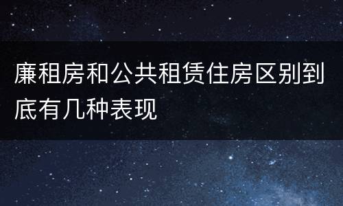 廉租房和公共租赁住房区别到底有几种表现
