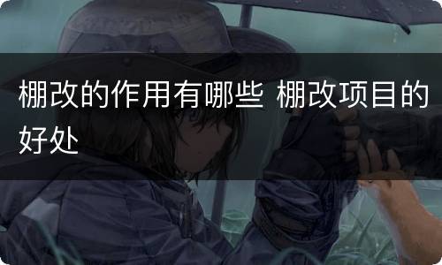棚改的作用有哪些 棚改项目的好处