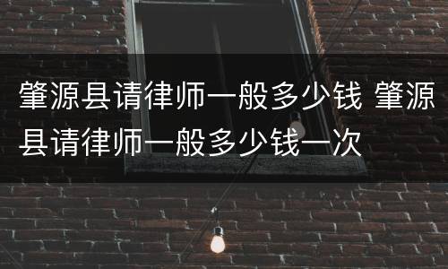 肇源县请律师一般多少钱 肇源县请律师一般多少钱一次