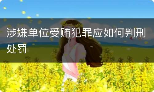 涉嫌单位受贿犯罪应如何判刑处罚