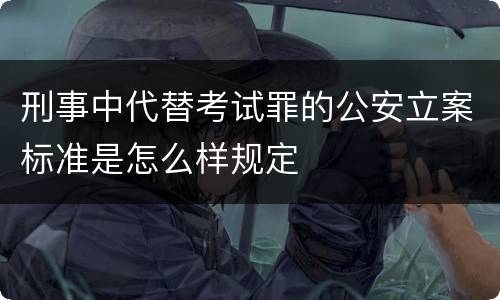 刑事中代替考试罪的公安立案标准是怎么样规定