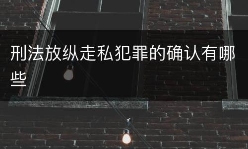 刑法放纵走私犯罪的确认有哪些
