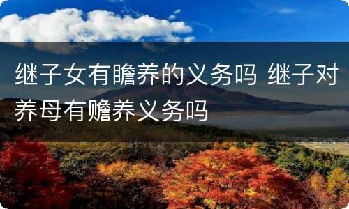 继子女有瞻养的义务吗 继子对养母有赡养义务吗