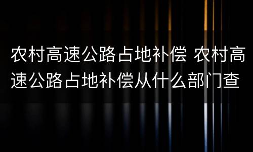 农村高速公路占地补偿 农村高速公路占地补偿从什么部门查询