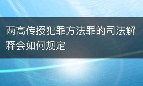 两高传授犯罪方法罪的司法解释会如何规定