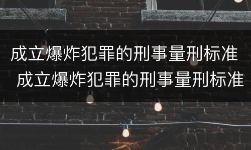 成立爆炸犯罪的刑事量刑标准 成立爆炸犯罪的刑事量刑标准是什么