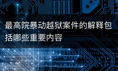 最高院暴动越狱案件的解释包括哪些重要内容