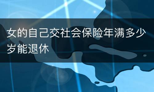 女的自己交社会保险年满多少岁能退休
