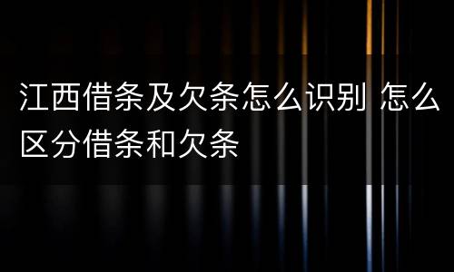 江西借条及欠条怎么识别 怎么区分借条和欠条