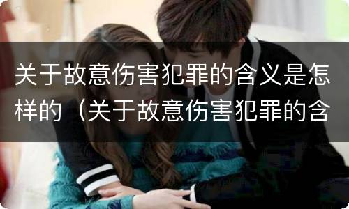 关于故意伤害犯罪的含义是怎样的（关于故意伤害犯罪的含义是怎样的呢）