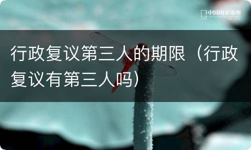 行政复议第三人的期限（行政复议有第三人吗）