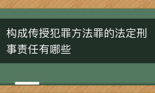 构成传授犯罪方法罪的法定刑事责任有哪些