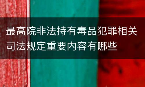 最高院非法持有毒品犯罪相关司法规定重要内容有哪些