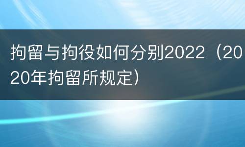 拘留与拘役如何分别2022（2020年拘留所规定）