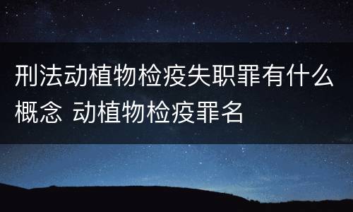 刑法动植物检疫失职罪有什么概念 动植物检疫罪名